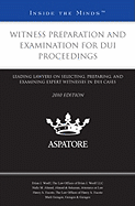 Witness Preparation and Examination for DUI Proceedings: Leading Lawyers on Selecting, Preparing, and Examining Expert Witnesses in DUI Cases