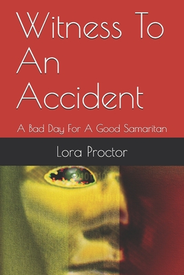 Witness To An Accident: A Bad Day For A Good Samaritan - Proctor, Lora D