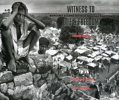 Witness to Life & Freedom: Margaret Bourke - White in India and Pakistan - Kapoor, Pramod, and Gandhi, Gopalkrishna, and Goldberg, Vicki