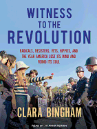 Witness to the Revolution: Radicals, Resisters, Vets, Hippies, and the Year America Lost Its Mind and Found Its Soul