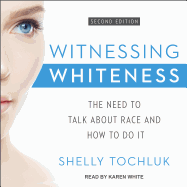 Witnessing Whiteness: The Need to Talk about Race and How to Do It Second Edition