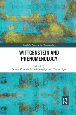 Wittgenstein and Phenomenology - Kuusela, Oskari (Editor), and Ometita, Mihai (Editor), and Uan, Timur (Editor)