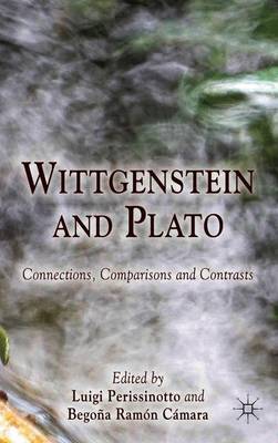 Wittgenstein and Plato: Connections, Comparisons and Contrasts - Perissinotto, Luigi, and Ramn-Cmara, B (Editor), and Ramn Cmara, Begoa