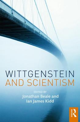 Wittgenstein and Scientism - Beale, Jonathan (Editor), and Kidd, Ian James (Editor)