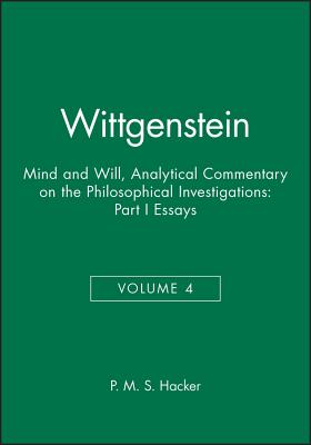 Wittgenstein, Part I: Essays: Mind and Will: Volume 4 of an Analytical Commentary on the Philosophical Investigations - Hacker, P M S