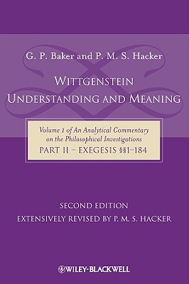 Wittgenstein: Understanding and Meaning: Volume 1 of an Analytical Commentary on the Philosophical Investigations, Part II: Exegesis 1-184 - Baker, Gordon P, and Hacker, P M S