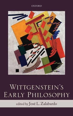 Wittgenstein's Early Philosophy - Zalabardo, Jos L. (Editor)