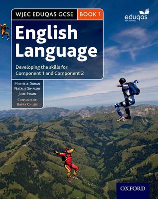 WJEC Eduqas GCSE English Language: Student Book 1: Developing the skills for Component 1 and Component 2 - Doran, Michelle, and Simpson, Natalie, and Swain, Julie