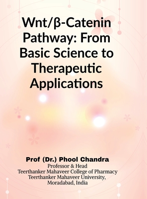 Wnt and  -Catenin Pathway: From Basic Science to Therapeutic Applications: From Basic Science to Therapeutic Applications - Prof (Dr ) Phool Chandra