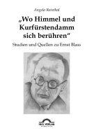 Wo Himmel und Kurf?rstendamm sich ber?hren: Studien und Quellen zu Ernst Blass - Reinthal, Angela