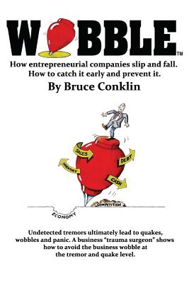 Wobble: How High Growth Entrepreneurial Companies Slip and Fall. How to Catch It Early and Prevent It. - Conklin, Bruce