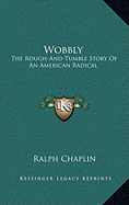 Wobbly: The Rough-And-Tumble Story Of An American Radical