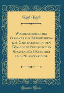 Wochenschrift Des Vereines Zur Befrderung Des Gartenbaues in Den Kniglich Preussischen Staaten Fr Grtnerei Und Pflanzenkunde (Classic Reprint)