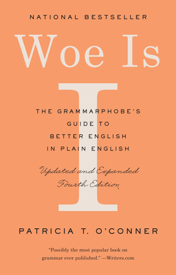 Woe Is I: The Grammarphobe's Guide to Better English in Plain English (Fourth Edition) - O'Conner, Patricia T