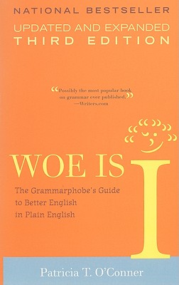 Woe Is I: The Grammarphobe's Guide to Better English in Plain English(third Edition) - O'Conner, Patricia T