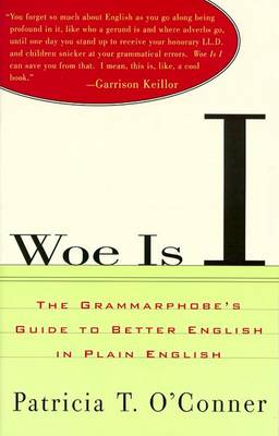 Woe is I: The Grammarphobe's Guide to Better English in Plain English - O'Conner, Patricia T