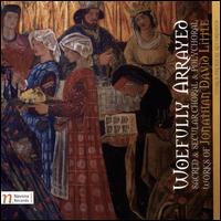 Woefully Arrayed: Sacred and Secular Choral & Polyhoral Works of Jonathan David Little - Heinrich Christensen (organ); Vox Futura; The Stanbery Singers (choir, chorus); Thomas Tallis Society Choir (choir, chorus)