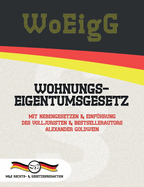 Woeigg - Wohnungseigentumsgesetz: Mit Nebengesetzen & Einf?hrung Des Volljuristen Und Bestsellerautors Alexander Goldwein