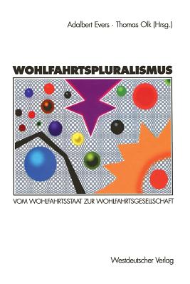 Wohlfahrtspluralismus: Vom Wohlfahrtsstaat Zur Wohlfahrtsgesellschaft - Evers, Adalbert (Editor), and Olk, Thomas (Editor)