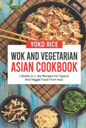 Wok And Vegetarian Asian Cookbook: 2 Books In 1: 160 Recipes For Typical And Veggie Food From Asia