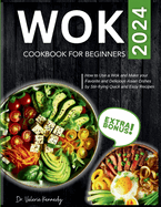 Wok Cookbook for Beginners 2024: How to Use a Wok and Make your Favorite and Delicious Asian Dishes by Stir-frying Quick and Easy Recipes