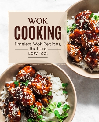 Wok Cooking: Timeless Wok Recipes that are Easy Too! (2nd Edition) - Press, Booksumo