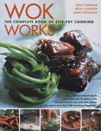 Wok Works: The Complete Book of Stir-Fry Cooking - Vijayakar, Sunil, and Johnson, Becky, and Fleetwood, Jenni