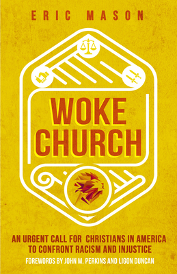 Woke Church: An Urgent Call for Christians in America to Confront Racism and Injustice - Mason, Eric, and Perkins, John M (Foreword by), and Duncan, Ligon (Foreword by)