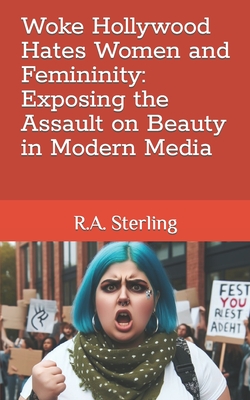 Woke Hollywood Hates Women and Femininity: Exposing the Assault on Beauty in Modern Media - M, Emily, and Sterling, R A