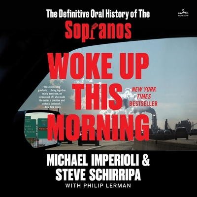 Woke Up This Morning: The Definitive Oral History of the Sopranos - Schirripa, Steven R (Read by), and Imperioli, Michael (Read by), and Full Cast, A (Read by)