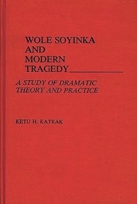 Wole Soyinka and Modern Tragedy: A Study of Dramatic Theory and Practice - Katrak, Ketu, Professor