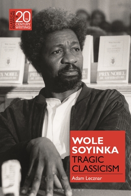 Wole Soyinka: Tragic Classicism - Lecznar, Adam, and Jansen, Laura (Editor)