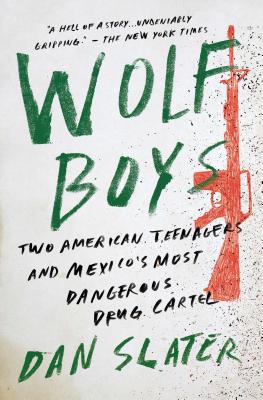 Wolf Boys: Two American Teenagers and Mexico's Most Dangerous Drug Cartel - Slater, Dan