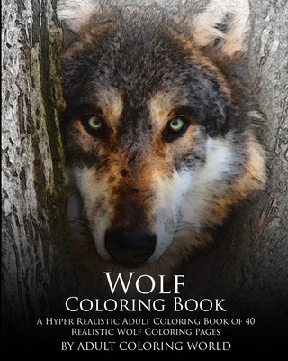 Wolf Coloring Book: A Hyper Realistic Adult Coloring Book of 40 Realistic Wolf Coloring Pages - World, Adult Coloring