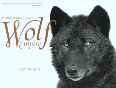 Wolf Empire: An Intimate Portrait of a Species - Barry, Scott Ian