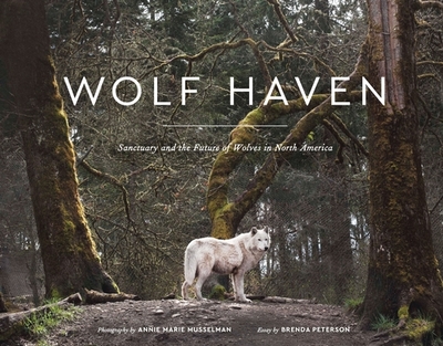 Wolf Haven: Sanctuary and the Future of Wolves in North America - Musselman, Annie Marie (Photographer), and Peterson, Brenda