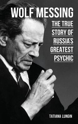 Wolf Messing: The True Story of Russia's Greatest Psychic - Lungin, Tatiana, and Rosenberger, Cynthia (Translated by), and Glad, John (Translated by)