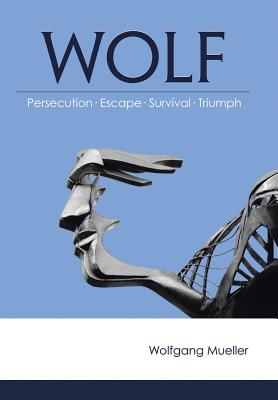 Wolf: Persecution-Escape-Survival-Triumph - Mueller, Wolfgang