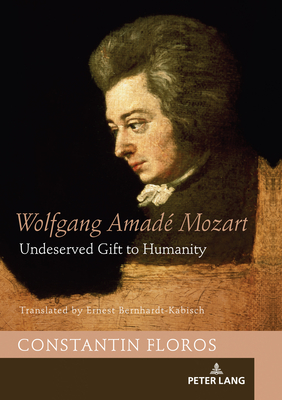 Wolfgang Amad Mozart: Undeserved Gift to Humanity - Floros, Constantin