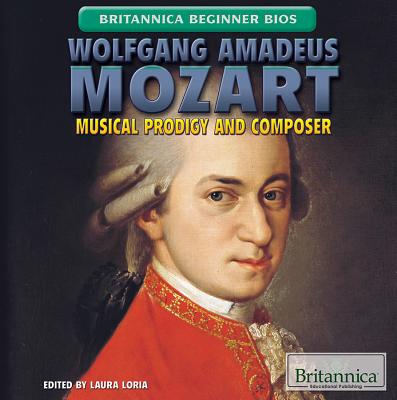 Wolfgang Amadeus Mozart: Musical Prodigy and Composer - Loria, Laura