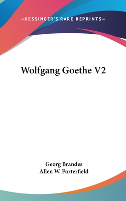 Wolfgang Goethe V2 - Brandes, Georg, Dr., and Porterfield, Allen W (Translated by)