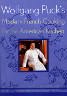 Wolfgang Puck's Modern French Cooking for the American Kitchen: Recipes Form the James Beard Award-Winning Chef-Owner of Spago