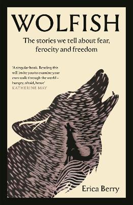 Wolfish: The stories we tell about fear, ferocity and freedom - Berry, Erica