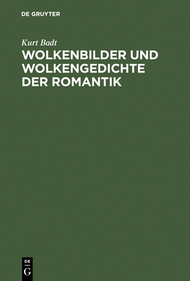 Wolkenbilder Und Wolkengedichte Der Romantik - Badt, Kurt