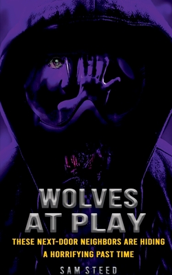Wolves at Play: These next-door neighbors are hiding a horrifying past time - Steed, Sam