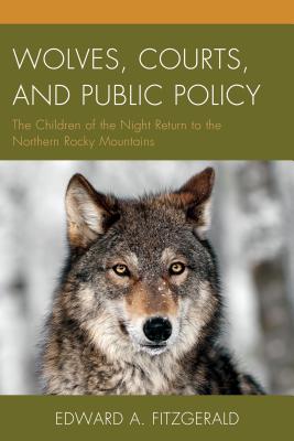 Wolves, Courts, and Public Policy: The Children of the Night Return to the Northern Rocky Mountains - Fitzgerald, Edward a