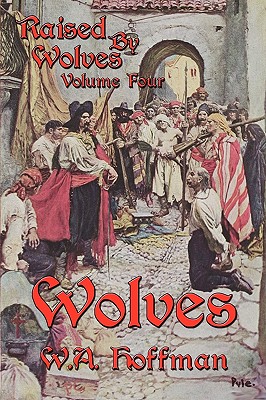 Wolves: Raised by Wolves, Volume Four - Hoffman, W A