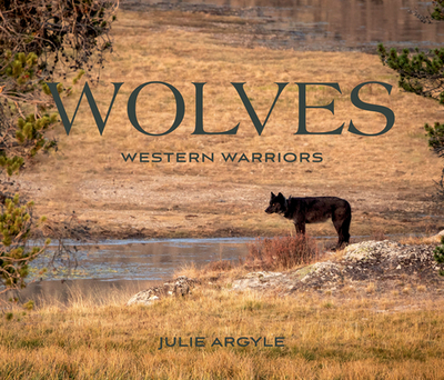 Wolves: Western Warriors - Argyle, Julie (Photographer)