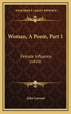 Woman, a Poem, Part 1: Female Influence (1820) - Lawson, John, Ed.D.