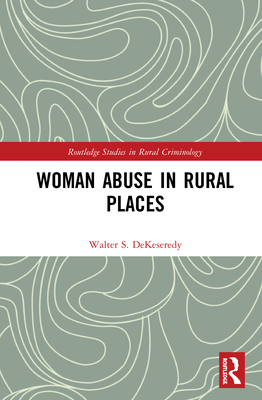 Woman Abuse in Rural Places - Dekeseredy, Walter S